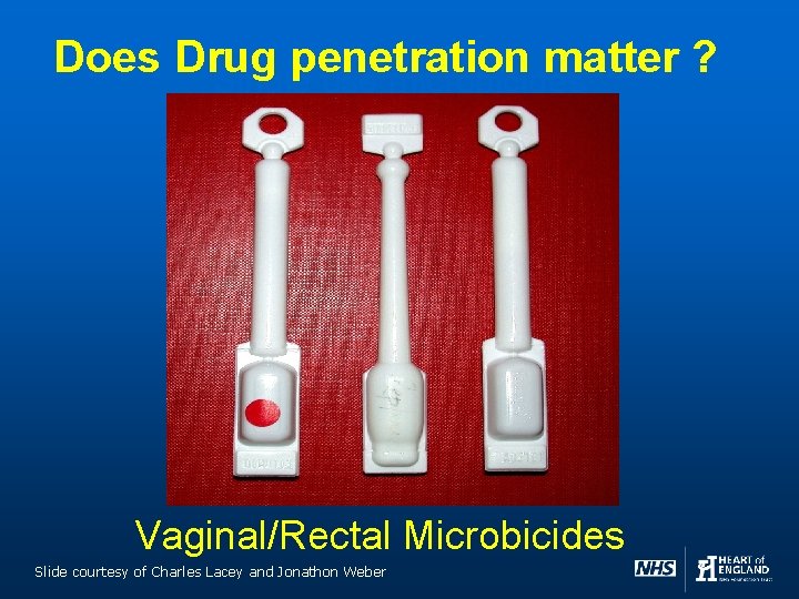 Does Drug penetration matter ? Single use microbicides Vaginal/Rectal Microbicides Slide courtesy of Charles