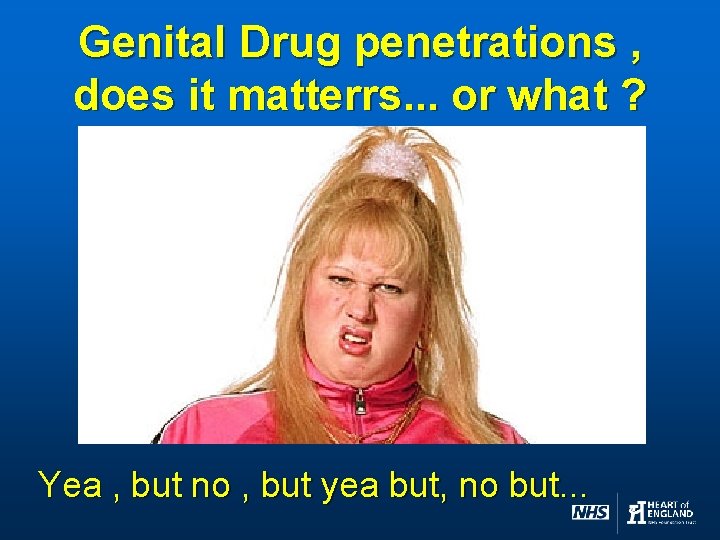 Genital Drug penetrations , does it matterrs. . . or what ? Yea ,