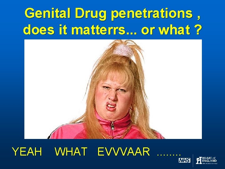 Genital Drug penetrations , does it matterrs. . . or what ? YEAH WHAT
