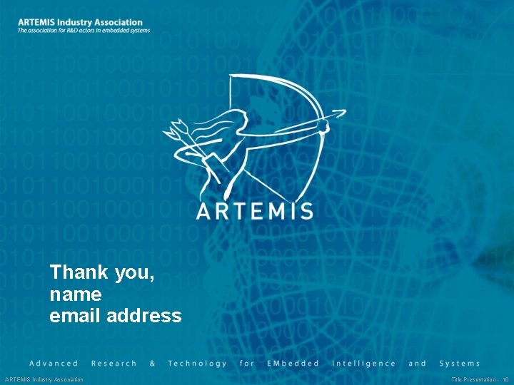 Thank you, name email address ARTEMIS Industry Association Title Presentation - 10 