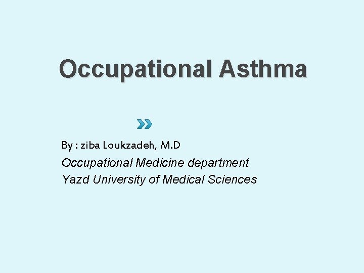 Occupational Asthma By : ziba Loukzadeh, M. D Occupational Medicine department Yazd University of