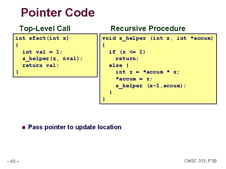 Pointer Code Top-Level Call int sfact(int x) { int val = 1; s_helper(x, &val); Pointer Code Top-Level Call int sfact(int x) { int val = 1; s_helper(x, &val);