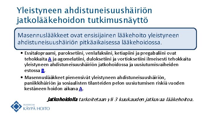 Yleistyneen ahdistuneisuushäiriön jatkolääkehoidon tutkimusnäyttö Masennuslääkkeet ovat ensisijainen lääkehoito yleistyneen ahdistuneisuushäiriön pitkäaikaisessa lääkehoidossa. • Essitalopraami,