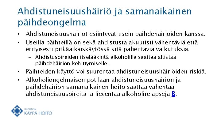 Ahdistuneisuushäiriö ja samanaikainen päihdeongelma • • Ahdistuneisuushäiriöt esiintyvät usein päihdehäiriöiden kanssa. Useilla päihteillä on