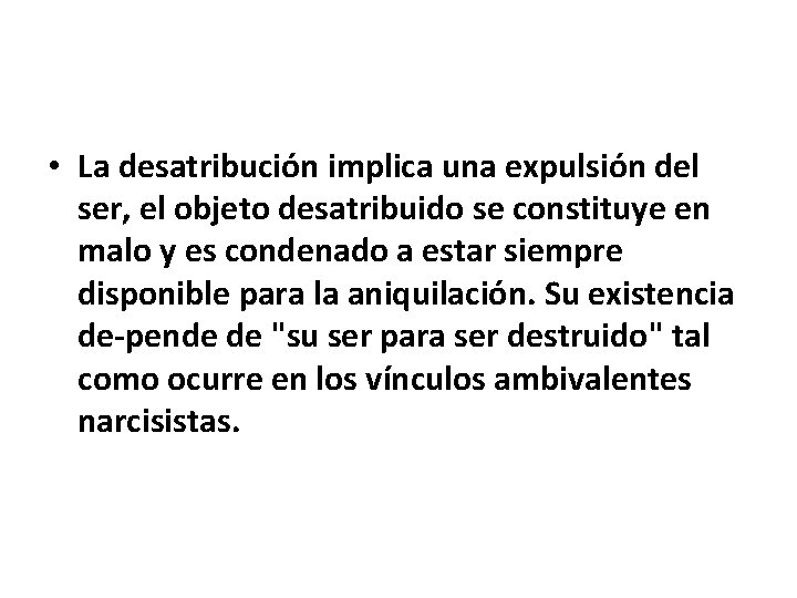  • La desatribución implica una expulsión del ser, el objeto desatribuido se constituye