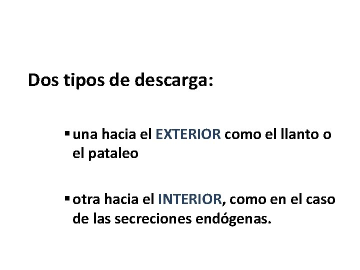 Dos tipos de descarga: § una hacia el EXTERIOR como el llanto o el