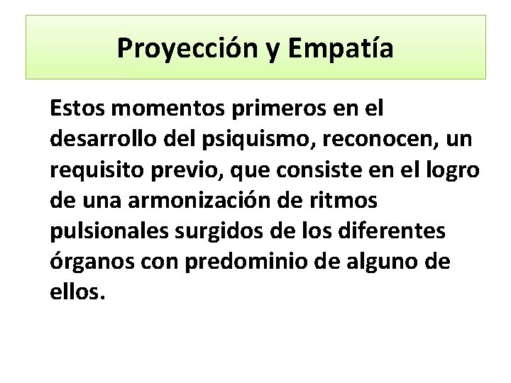 Proyección y Empatía Estos momentos primeros en el desarrollo del psiquismo, reconocen, un requisito