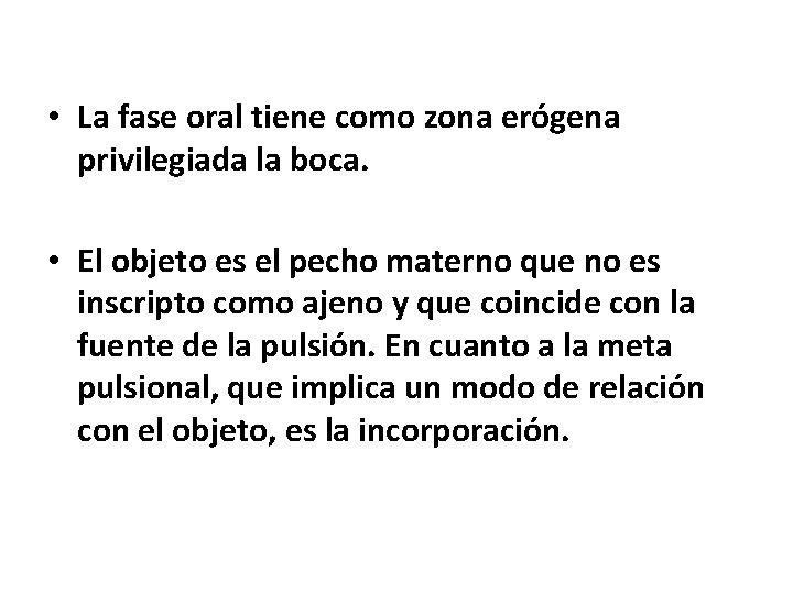  • La fase oral tiene como zona erógena privilegiada la boca. • El