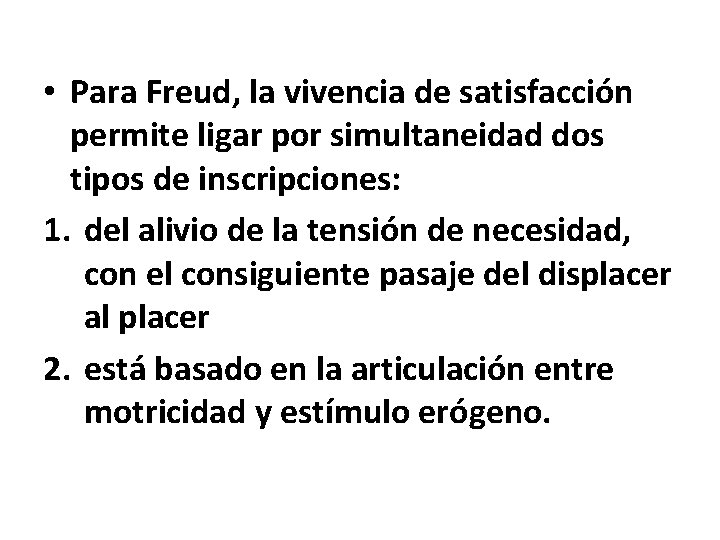  • Para Freud, la vivencia de satisfacción permite ligar por simultaneidad dos tipos