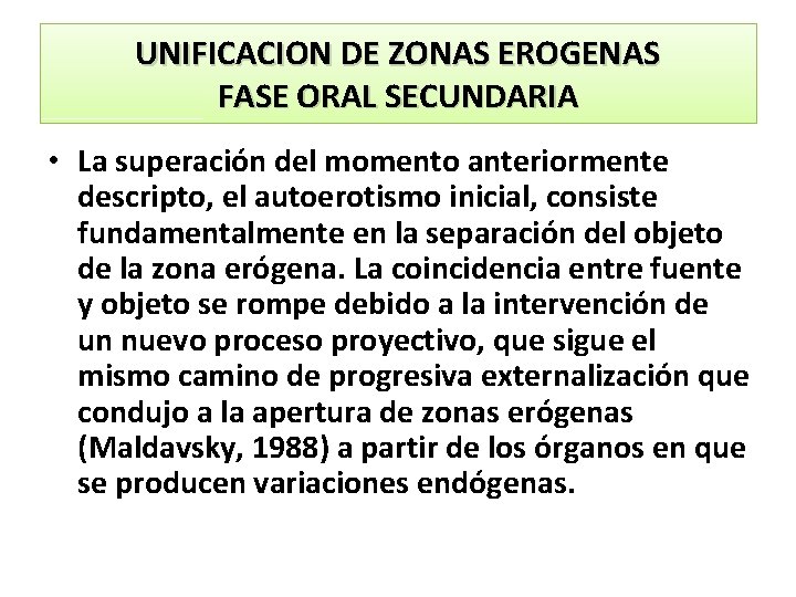 UNIFICACION DE ZONAS EROGENAS FASE ORAL SECUNDARIA • La superación del momento anteriormente descripto,