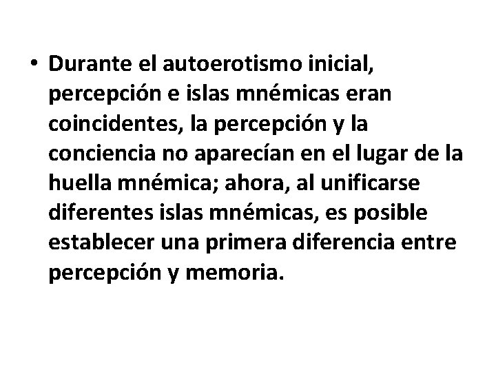  • Durante el autoerotismo inicial, percepción e islas mnémicas eran coincidentes, la percepción