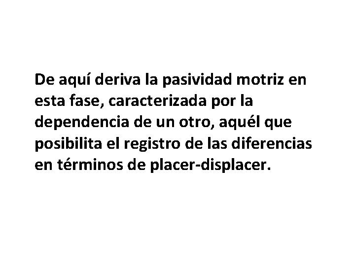 De aquí deriva la pasividad motriz en esta fase, caracterizada por la dependencia de