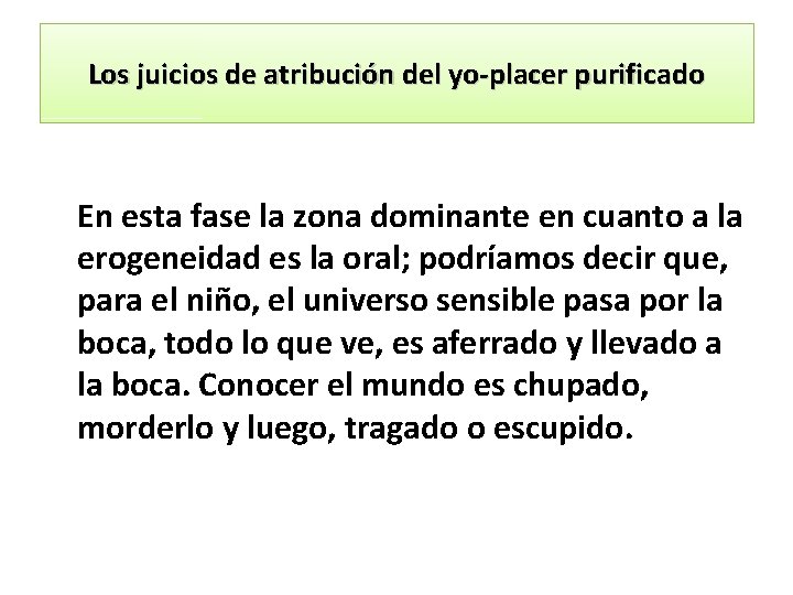 Los juicios de atribución del yo placer purificado En esta fase la zona dominante