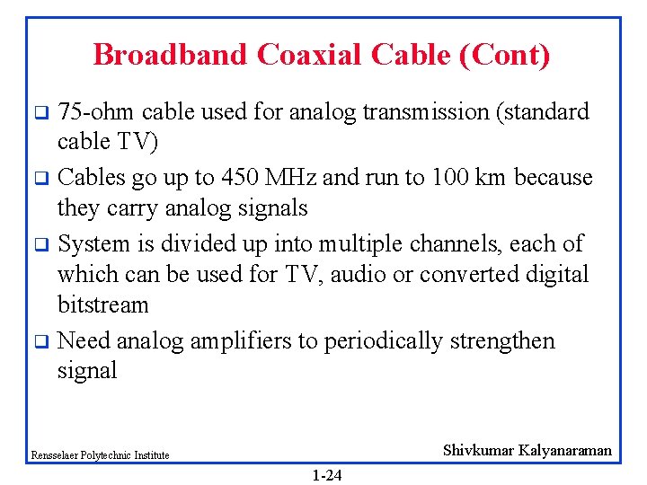 Broadband Coaxial Cable (Cont) 75 -ohm cable used for analog transmission (standard cable TV)