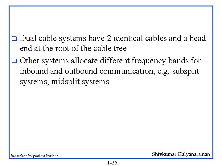Dual cable systems have 2 identical cables and a headend at the root of