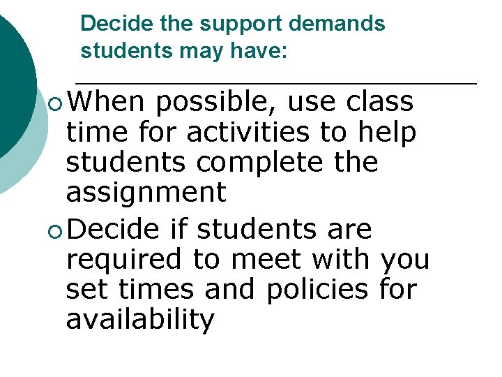 Decide the support demands students may have: ¡ When possible, use class time for