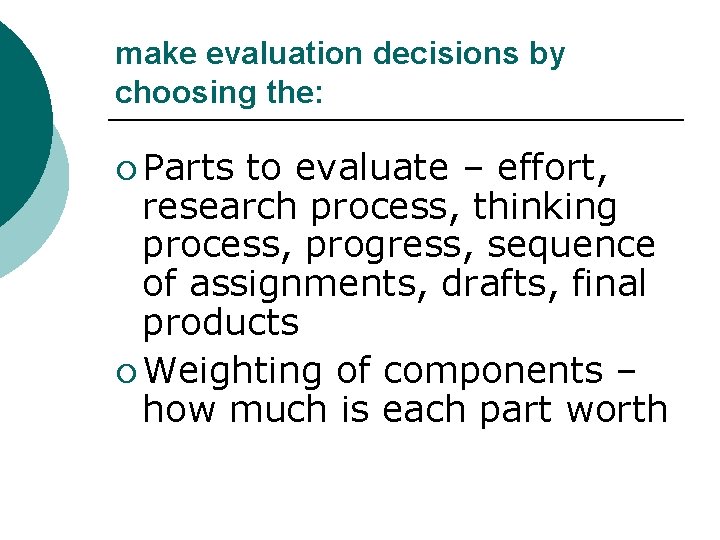 make evaluation decisions by choosing the: ¡ Parts to evaluate – effort, research process,