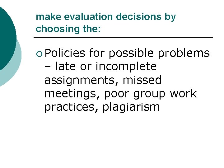 make evaluation decisions by choosing the: ¡ Policies for possible problems – late or