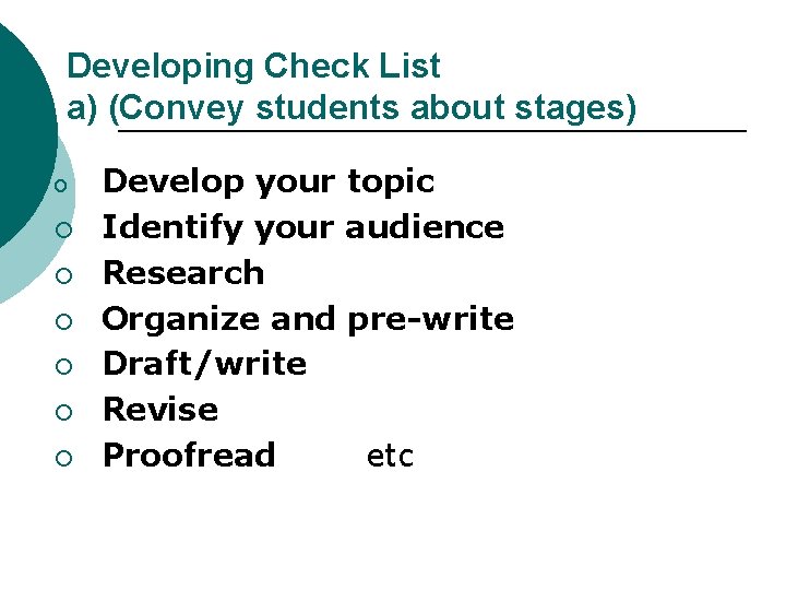 Developing Check List a) (Convey students about stages) o ¡ ¡ ¡ Develop your