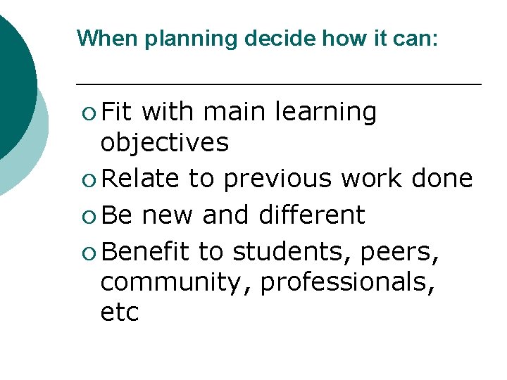 When planning decide how it can: ¡ Fit with main learning objectives ¡ Relate