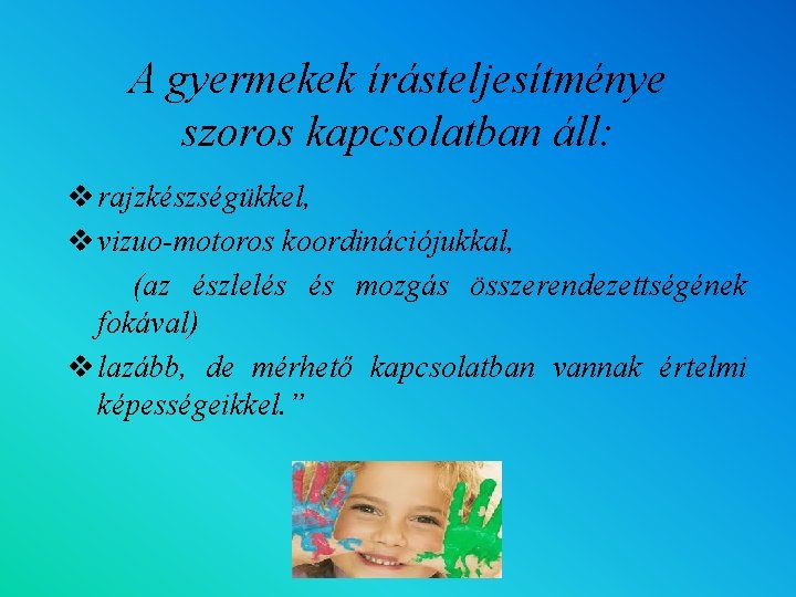 A gyermekek írásteljesítménye szoros kapcsolatban áll: v rajzkészségükkel, v vizuo-motoros koordinációjukkal, (az észlelés és