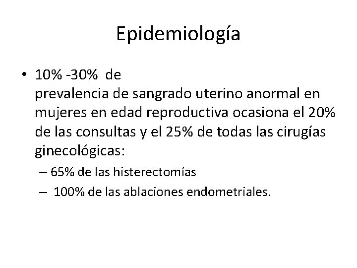 Epidemiología • 10% -30% de prevalencia de sangrado uterino anormal en mujeres en edad Epidemiología • 10% -30% de prevalencia de sangrado uterino anormal en mujeres en edad