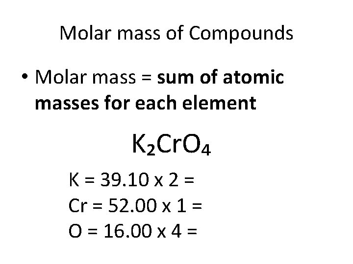 Molar mass of Compounds • Molar mass = sum of atomic masses for each