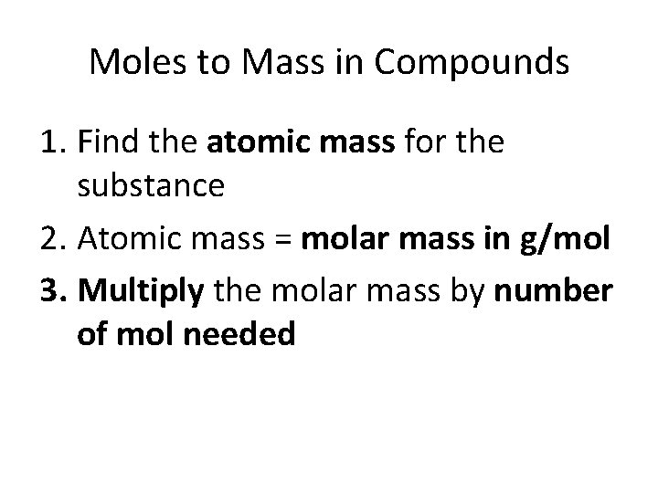 Moles to Mass in Compounds 1. Find the atomic mass for the substance 2.