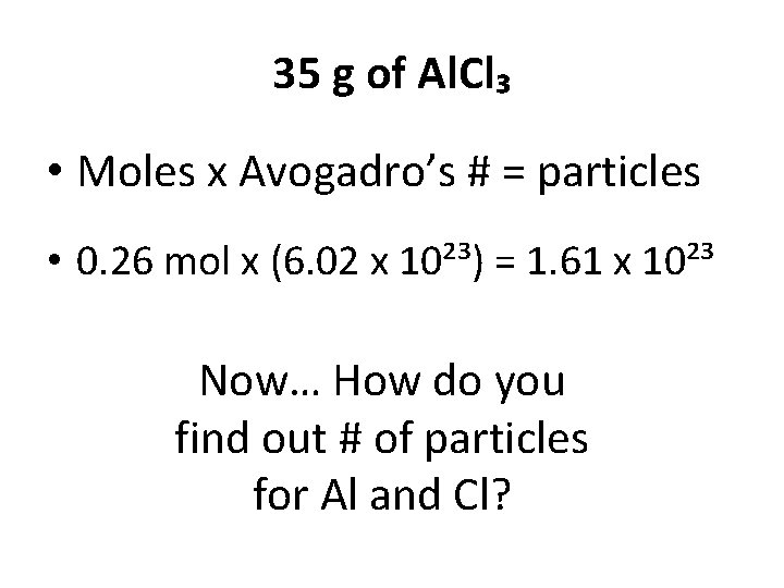 35 g of Al. Cl₃ • Moles x Avogadro’s # = particles • 0.