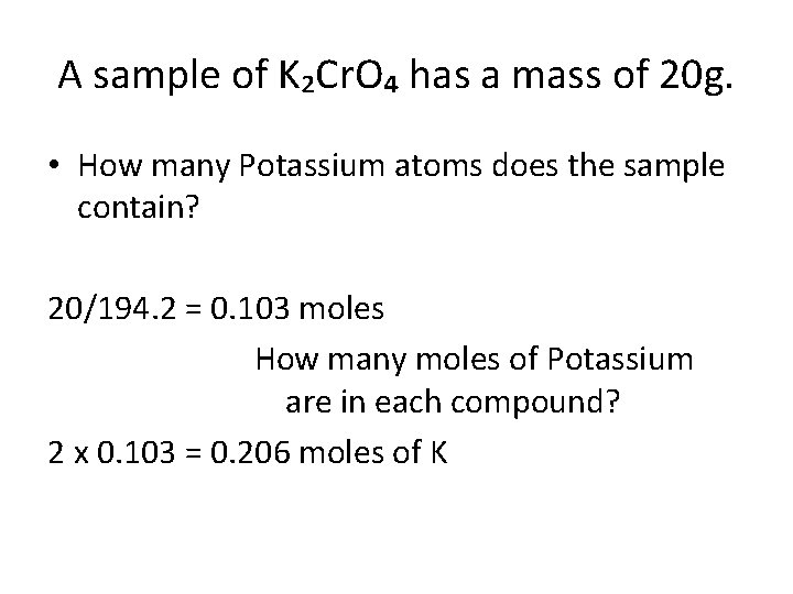 A sample of K₂Cr. O₄ has a mass of 20 g. • How many