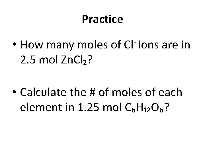 Practice • How many moles of Cl- ions are in 2. 5 mol Zn.