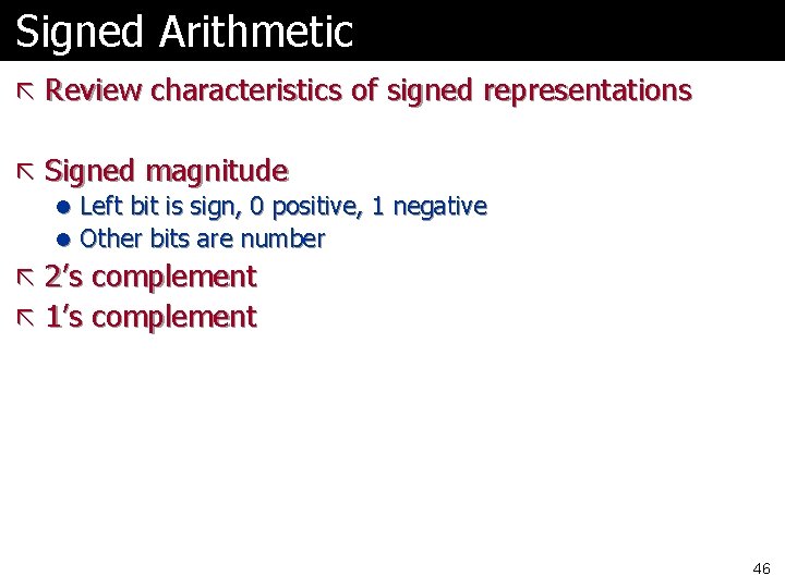 Signed Arithmetic ã Review characteristics of signed representations ã Signed magnitude l Left bit Signed Arithmetic ã Review characteristics of signed representations ã Signed magnitude l Left bit