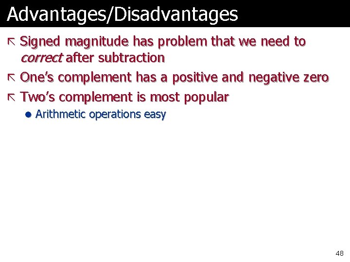 Advantages/Disadvantages ã Signed magnitude has problem that we need to correct after subtraction ã Advantages/Disadvantages ã Signed magnitude has problem that we need to correct after subtraction ã