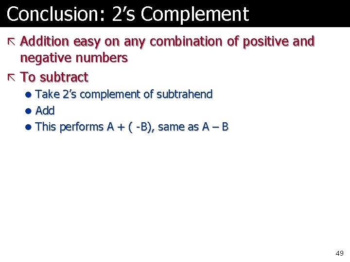 Conclusion: 2’s Complement ã Addition easy on any combination of positive and negative numbers Conclusion: 2’s Complement ã Addition easy on any combination of positive and negative numbers