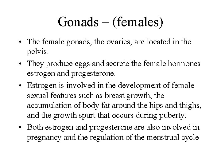 Gonads – (females) • The female gonads, the ovaries, are located in the pelvis.