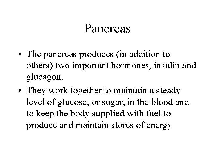 Pancreas • The pancreas produces (in addition to others) two important hormones, insulin and
