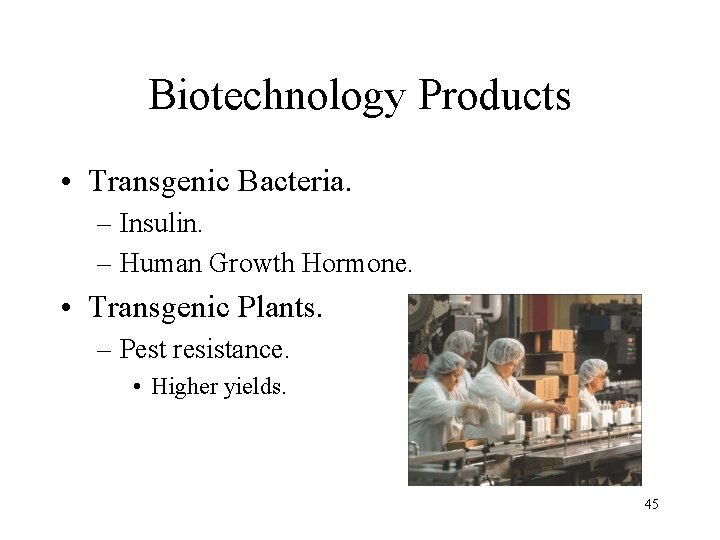 Biotechnology Products • Transgenic Bacteria. – Insulin. – Human Growth Hormone. • Transgenic Plants.