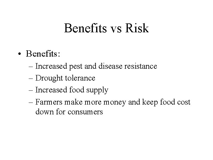 Benefits vs Risk • Benefits: – Increased pest and disease resistance – Drought tolerance