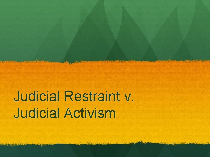 Judicial Restraint v. Judicial Activism 