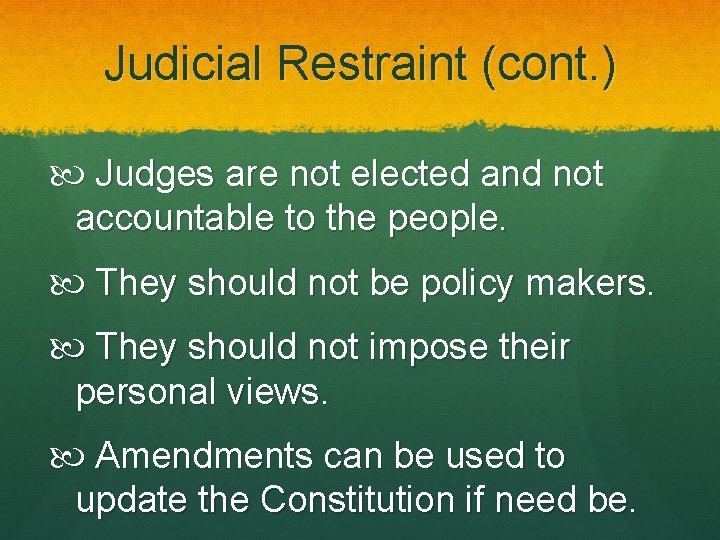 Judicial Restraint (cont. ) Judges are not elected and not accountable to the people. Judicial Restraint (cont. ) Judges are not elected and not accountable to the people.