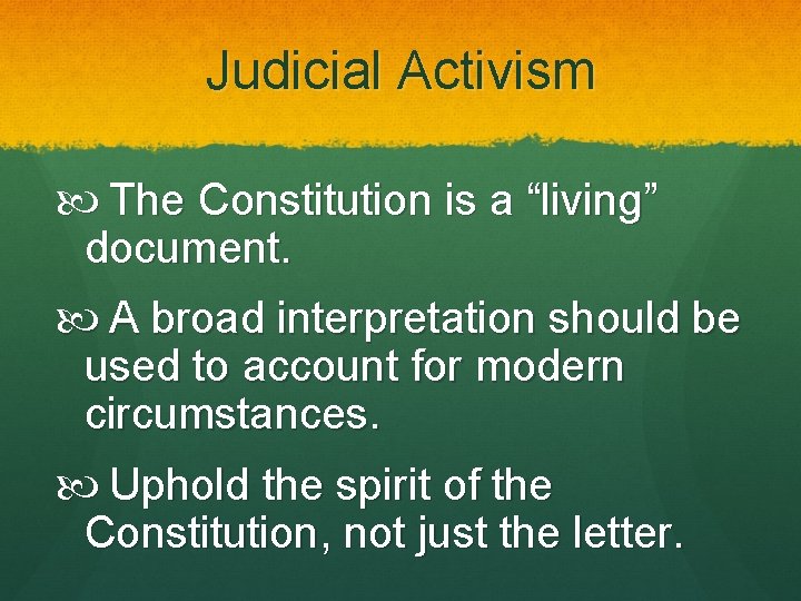 Judicial Activism The Constitution is a “living” document. A broad interpretation should be used