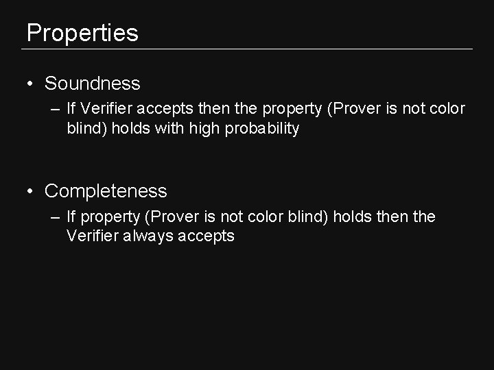 Properties • Soundness – If Verifier accepts then the property (Prover is not color