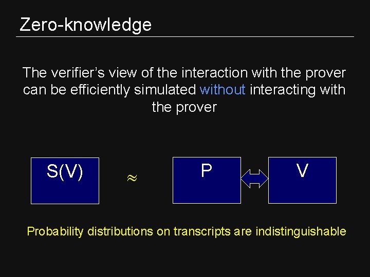 Zero-knowledge The verifier’s view of the interaction with the prover can be efficiently simulated