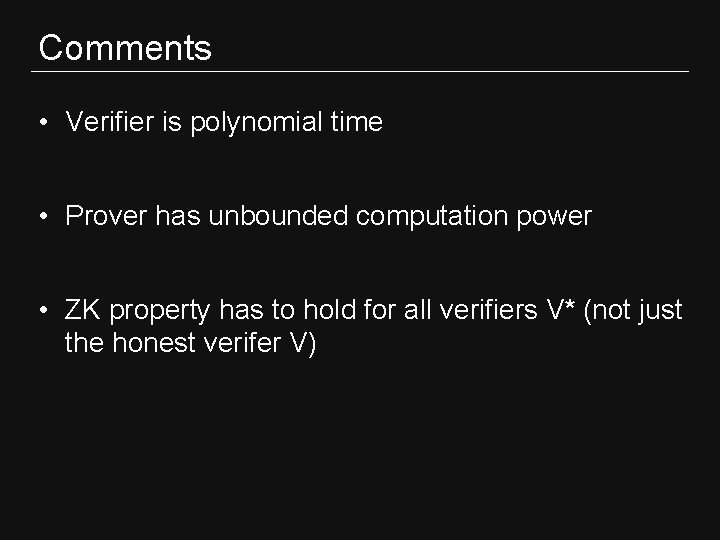 Comments • Verifier is polynomial time • Prover has unbounded computation power • ZK