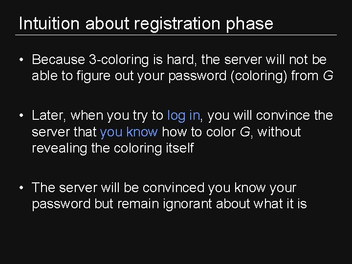 Intuition about registration phase • Because 3 -coloring is hard, the server will not