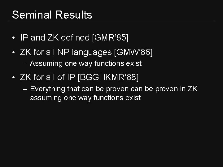 Seminal Results • IP and ZK defined [GMR’ 85] • ZK for all NP