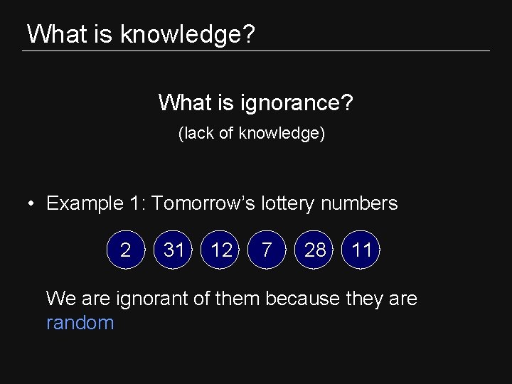 What is knowledge? What is ignorance? (lack of knowledge) • Example 1: Tomorrow’s lottery