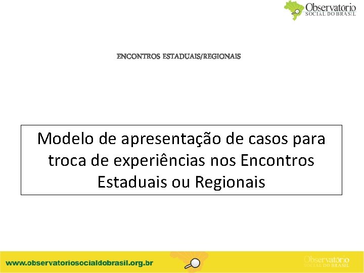 ENCONTROS ESTADUAIS/REGIONAIS Modelo de apresentação de casos para troca de experiências nos Encontros Estaduais