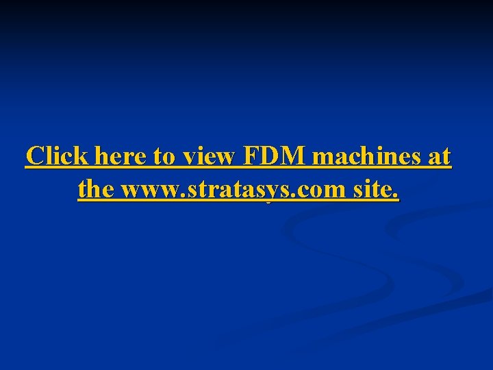 Click here to view FDM machines at the www. stratasys. com site. 