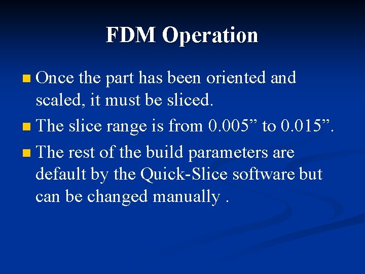 FDM Operation Once the part has been oriented and scaled, it must be sliced.